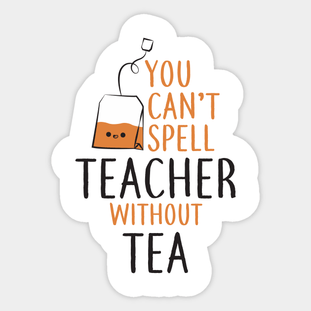 Teacher Shirt - You Can't Spell Teacher Without Tea Sticker by redbarron